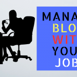 How To Manage A Blog Without Quitting Your Job?