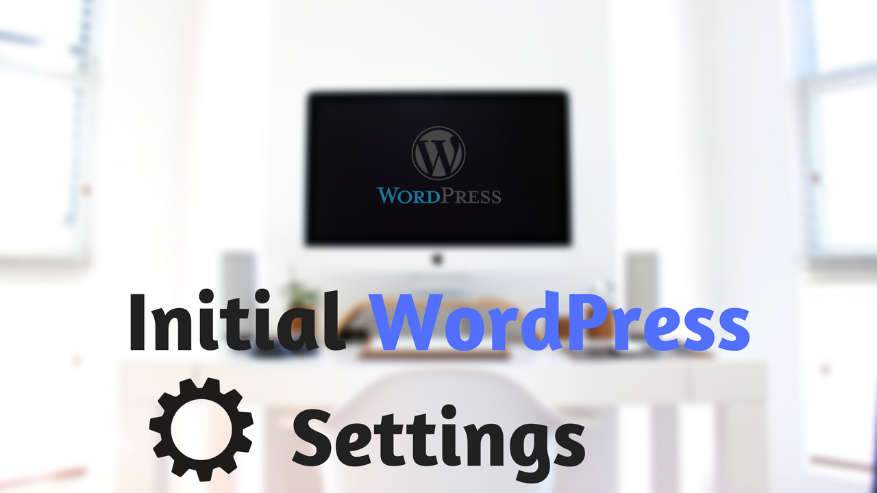 Initial WordPress Settings: Things To Do After Installing WordPress