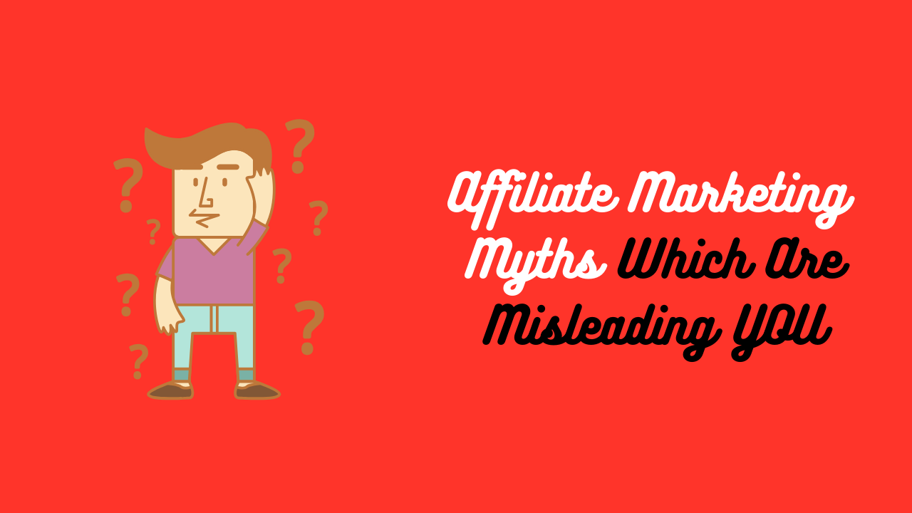 10 Affiliate Marketing Myths Which Are Misleading You